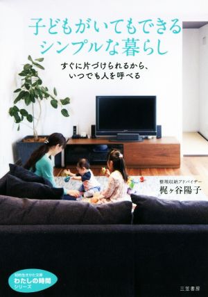 子どもがいてもできるシンプルな暮らし: すぐに片づけられるから、いつでも人を呼べる (知的生きかた文庫 か 62-1 わたしの時間シリーズ) 梶ヶ谷 陽子