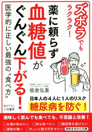 ズボラでもラクラク! 薬に頼らず血糖値がぐんぐん下がる!: 医学的に正しい最強の“食べ方” (知的生きかた文庫 い 80-2) 板倉 弘重