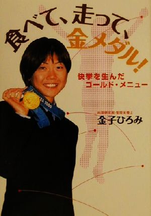 食べて、走って、金メダル: 快挙を生んだゴールド・メニュー 金子 ひろみ