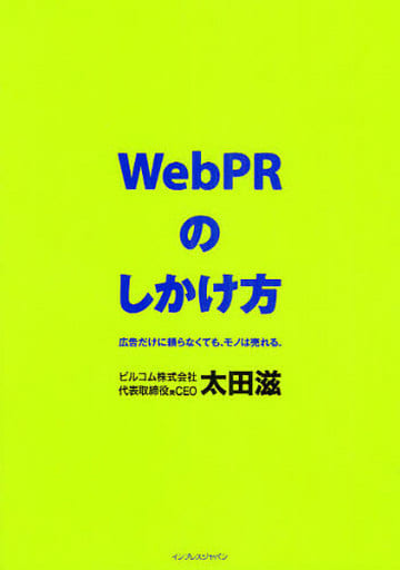 WebPRのしかけ方 ――広告だけに頼らなくても、モノは売れる。 太田滋(ビルコム株式会社 代表取締役兼CEO)