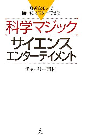 科学マジックサイエンスエンターテイメント: 身近なモノで簡単にマスターできる チャーリー西村
