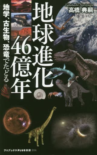 地球進化46億年 - 地学、古生物、恐竜でたどる - (ワニブックスPLUS新書) 高橋 典嗣