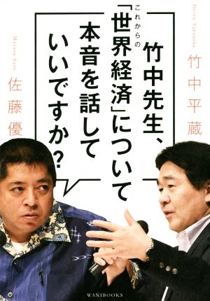 竹中先生、これからの「世界経済」について本音を話していいですか 竹中 平蔵; 佐藤 優