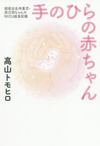 手のひらの赤ちゃん - 超低出生体重児・奈乃羽ちゃんのNICU成長記録 - (ヨシモトブックス) 高山 トモヒロ