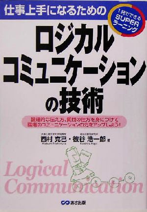 仕事上手になるためのロジカルコミュニケーションの技術 西村 克己; 彼谷 浩一郎