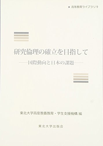 研究倫理の確立を目指して: 国際動向と日本の課題 (高等教育ライブラリ 9) 東北大学高度教養教育・学生支援機構