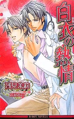 白衣の熱情 (ビーボーイノベルズ) (B-BOY NOVELS) 浅見 茉莉; 高永 ひなこ