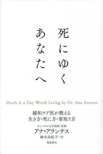 死にゆくあなたへ 緩和ケア医が教える生き方・死に方・看取り方 アナ・アランチス; 鈴木由紀子