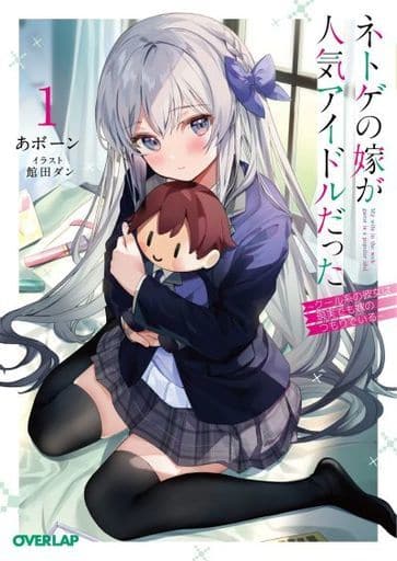ネトゲの嫁が人気アイドルだった 1 ~クール系の彼女は現実でも嫁のつもりでいる~ (オーバーラップ文庫) あボーン; 館田ダン