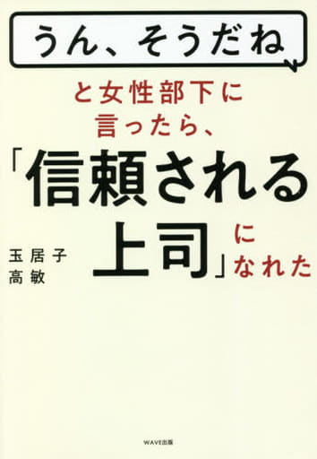「うん、そうだね」と女性部下に言ったら、「信頼される上司」になれた 玉居子 高敏