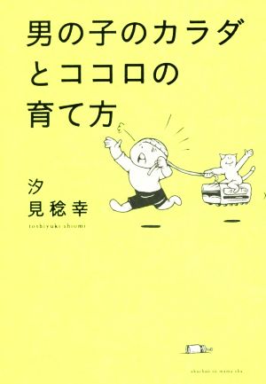 男の子のカラダとココロの育て方 汐見稔幸