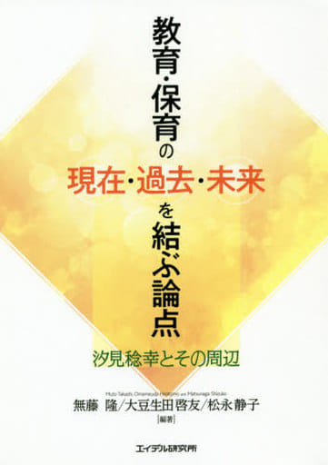 教育・保育の現在・過去・未来を結ぶ論点 汐見稔幸とその周辺 無藤 隆 大豆生田 啓友; 松永 静子