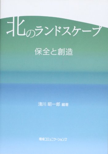 北のランドスケ-プ: 保全と創造 淺川昭一郎