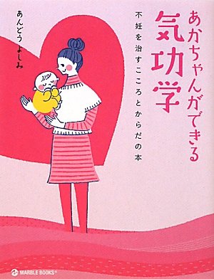 あかちゃんができる気功学: 不妊を治すこころとからだの本 (マーブルブックス) あんどう よしみ
