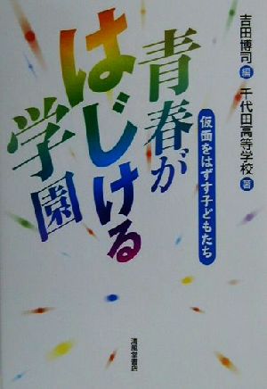 青春がはじける学園: 仮面をはずす子どもたち 千代田高等学校; 吉田 博司