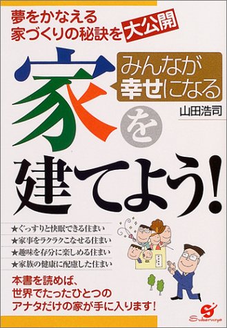 みんなが幸せになる家を建てよう!: 夢をかなえる家づくりの秘訣を大公開 山田 浩司
