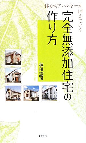 体からアレルギーが消えていく 完全無添加住宅の作り方 秋田憲司