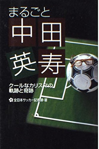まるごと中田英寿: クールなカリスマの軌跡と奇跡 全日本サッカー記者連