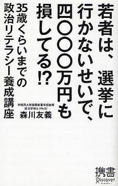 若者は、選挙に行かないせいで、四〇〇〇万円も損してる! (ディスカヴァー携書) 森川 友義