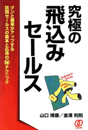 究極の飛込みセールス: グンと確率がアップする訪問セールスの基本と応用のマル秘テクニック 山口 博康; 金澤 利則