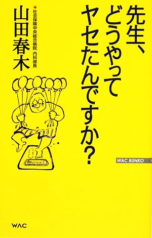 先生、どうやってヤセたんですか (WAC BUNKO 101) 山田 春木