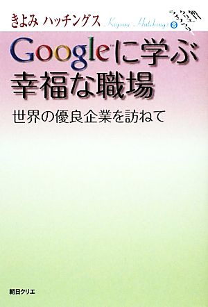 Googleに学ぶ幸福な職場: 世界の優良企業を訪ねて (朝日クリエライブラリ- 8) きよみ ハッチングス; Hutchings,Kiyomi
