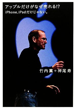 アップルだけがなぜ売れる! iPhone,iPadだけじゃない。 (超☆サプライズ) 竹内 薫; 神尾 寿