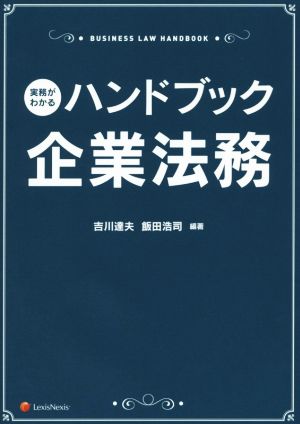 実務がわかる ハンドブック企業法務 Business Law Handbook 吉川 達夫 飯田 浩司 徳永 怜一 近藤 哲也 原田 真 内海 明子 荒田 学 野上 真穂 高仲 幸雄 西岡 毅 宮川 裕光 宗像 修一郎; 青木 武司