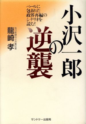 小沢一郎の逆襲: ベールに包まれた政界再編のシナリオを読む 龍崎 孝