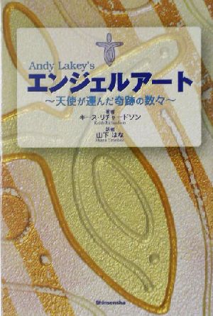 エンジェルアート: 天使が運んだ奇跡の数々 キース リチャードソン Richardson,Keith; はな, 山下