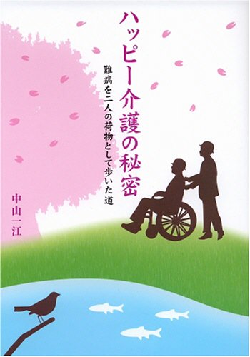 ハッピー介護の秘密: 難病を二人の荷物として歩いた道 中山 一江