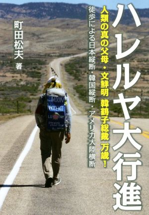 ハレルヤ大行進: 人類の真の父母・文鮮明 韓鶴子総裁万歳! 町田 松夫