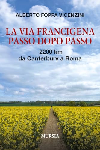 La Via Francigena passo dopo passo: 2200 km da Canterbury a Roma (Viaggi, scoperte e tradizioni) Foppa Vicenzini, Alberto