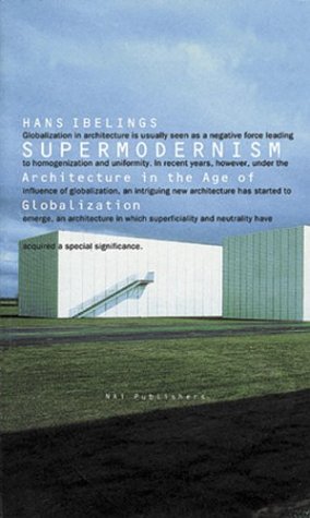 Supermodernism: Architecture in the Age of Globalization (Fascinations) Ibelings, Hans