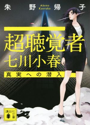 超聴覚者 七川小春 真実への潜入 (講談社文庫 あ 131-2) 朱野 帰子