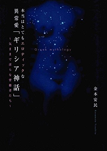 本当はとてもエロティックな異常愛「ギリシア神話」: 気ままで淫らな背徳者たち 金本 安民