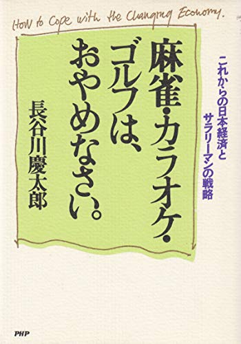 麻雀・カラオケ・ゴルフは、おやめなさい: これからの日本経済とサラリーマンの戦略 [Jun 01， 1989] 長谷川 慶太郎