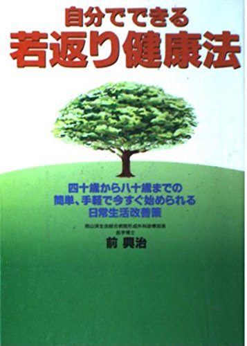 自分でできる若返り健康法: 四十歳から八十歳までの簡単、手軽で今すぐ始められる日常生活改善策 [Sep 01， 1999] 前 興治