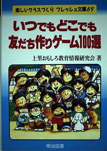 いつでもどこども友だち作りゲーム100選 (楽しいクラスづくりフレッシュ文庫 69) [Jul 01， 1998] 上里おもしろ教育情報研究会