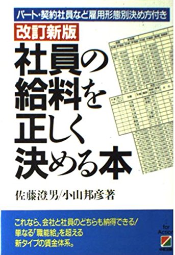 社員の給料を正しく決める本 改訂新版: パート・契約社員など雇用形態別決め方付き [Jun 01， 1993] 佐藤 澄男; 小山 邦彦