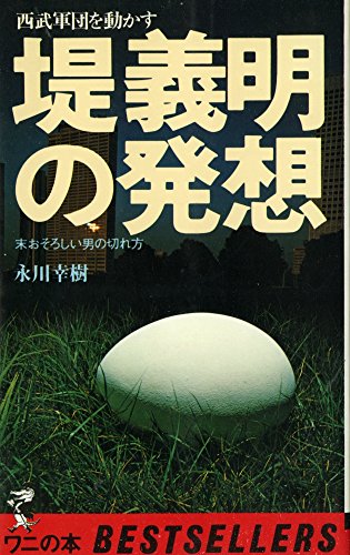 西武軍団を動かす堤義明の発想―末おそろしい男の切れ方 (ベストセラーシリーズ〈ワニの本〉)