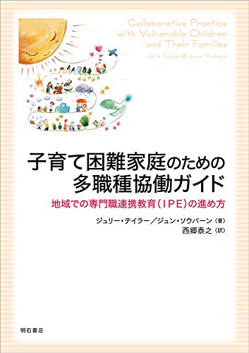 子育て困難家庭のための多職種協働ガイド : 地域での専門職連携教育(IPE)の進め方 [単行本（ソフトカバー）] ジュリー・テイラー ジュン・ソウバーン; 西郷 泰之