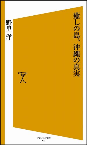 癒しの島、沖縄の真実 [ソフトバンク新書] 野里 洋