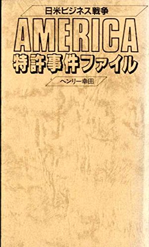 アメリカ特許事件ファイル: 日米ビジネス戦争 ヘンリー 幸田