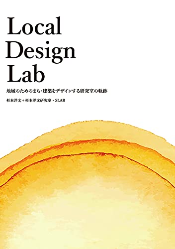 Local Design Lab -地域のためのまち・建築をデザインする研究室の軌跡- [単行本] 杉本 洋文 杉本洋文研究室有志; 岩崎 博