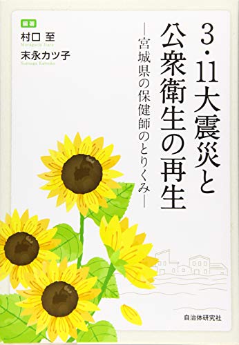 ３・11大震災と公衆衛生の再生 ―宮城県の保健師のとりくみ― [単行本（ソフトカバー）] 村口 至 末永 カツ子 伊藤 慶子 臼井 玲子; 佐藤 幸子