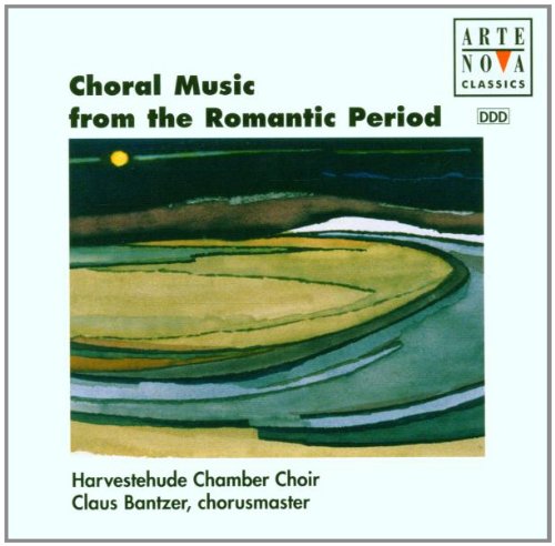 Choral Music From the Romantic Period [CD] Fanny Mendelssohn-Hensel Felix Mendelssohn Hugo Wolf Robert Schumann Claus Bantzer; Harvestehude Chamber Choir