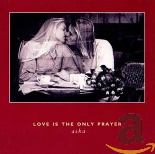 Love Is the Only Prayer [CD] Asha