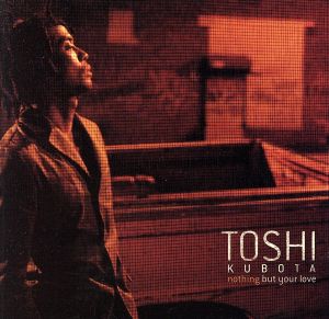 Nothing But Your Love [CD] Kubota， Toshi