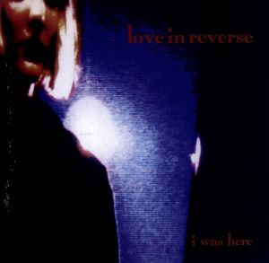 I Was Here [CD] Love In Reverse